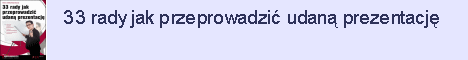 33 rady jak przeprowadzić udaną prezentację 33 rady jak przeprowadzić udaną prezentację